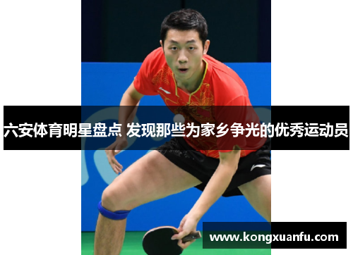 六安体育明星盘点 发现那些为家乡争光的优秀运动员
