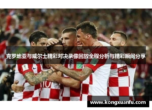 克罗地亚与威尔士精彩对决录像回放全程分析与精彩瞬间分享
